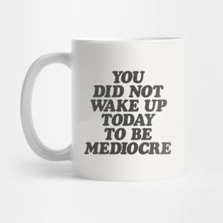 You Did Not Wake Up Today to Be Mediocre in Black and White Mug